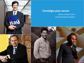 Estratégia para vencer
             Marcos Vinícios Freire,
          Comitê Olimpico Brasileiro
 