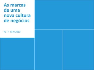 As marcas
de uma
nova cultura
de negócios

RJ I MAI 2013
 