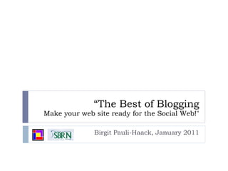 “ The Best of Blogging Make your web site ready for the Social Web!&quot; Birgit Pauli-Haack, January 2011 