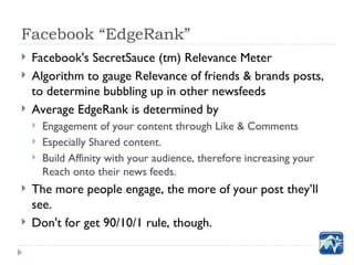 Facebook “EdgeRank”
   Facebook's SecretSauce (tm) Relevance Meter
   Algorithm to gauge Relevance of friends & brands p...