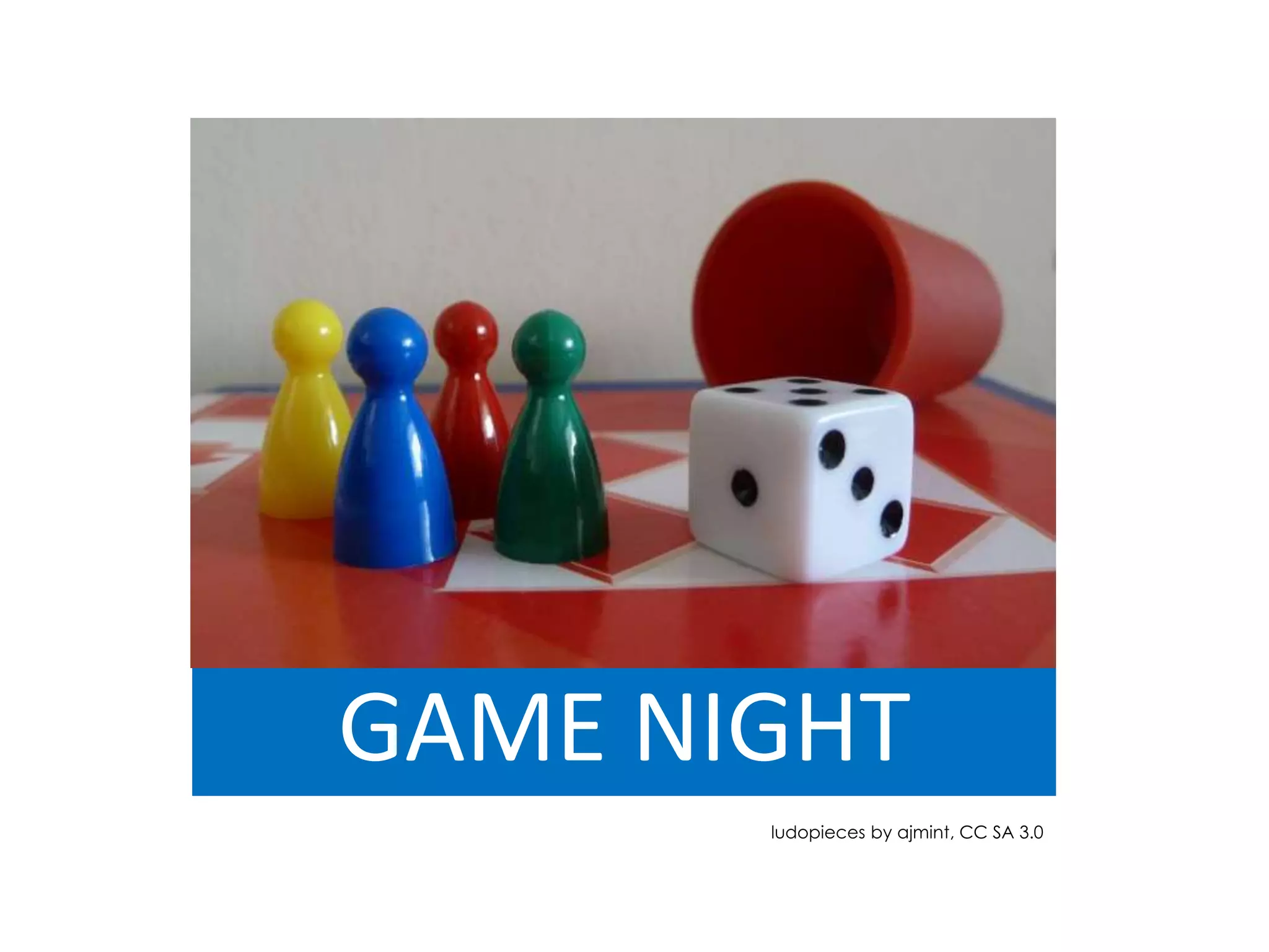 GAME NIGHT
ludopieces by ajmint, CC SA 3.0
 
