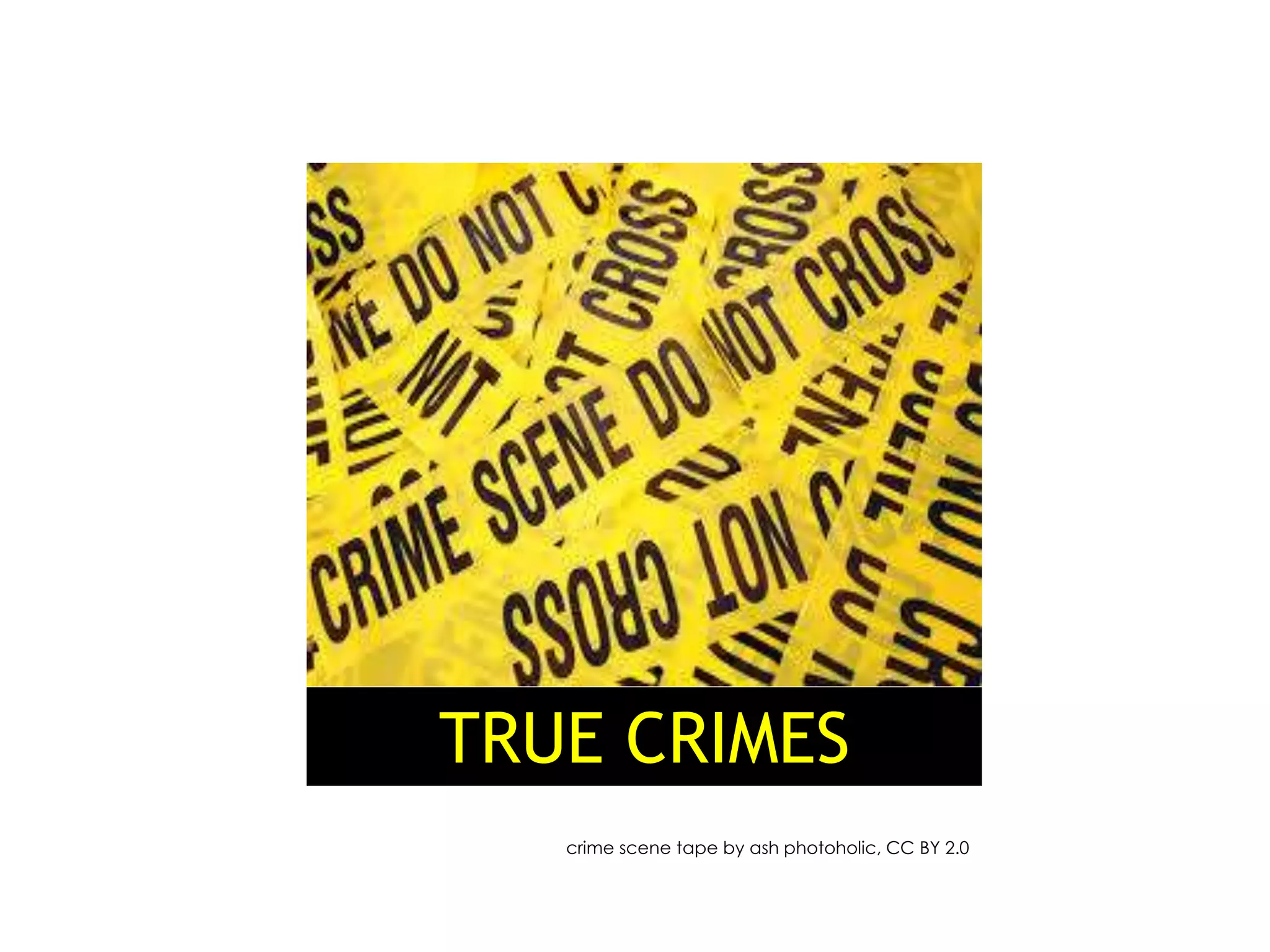 TRUE CRIMES
crime scene tape by ash photoholic, CC BY 2.0
 