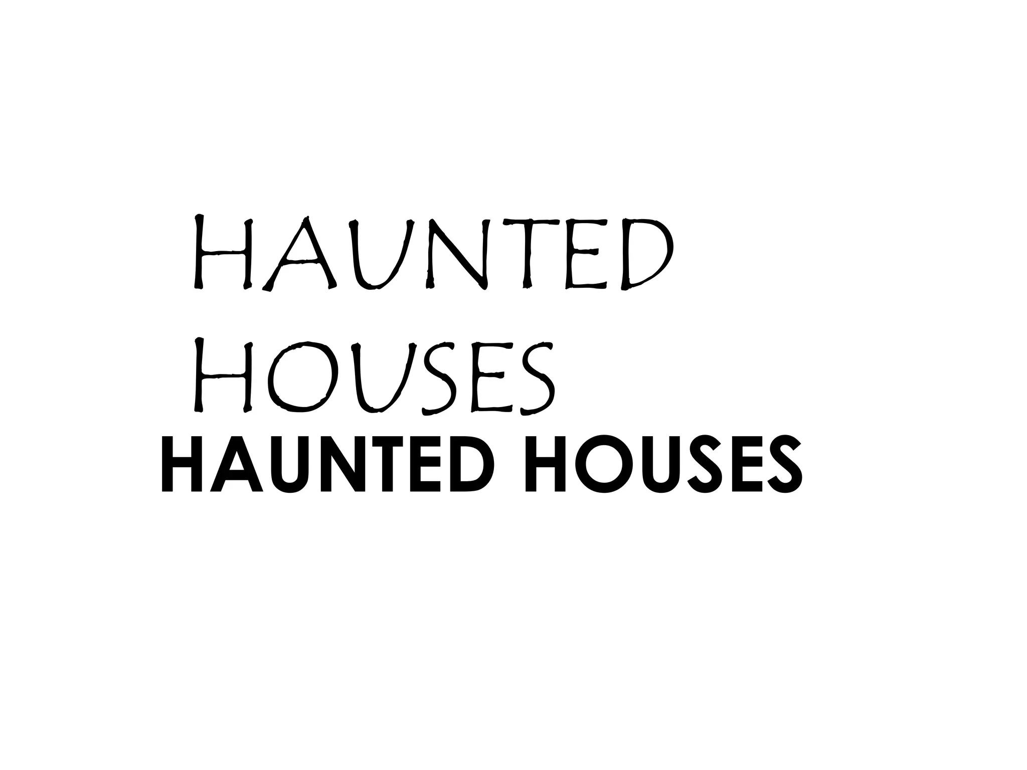 HAUNTED HOUSES
HAUNTED
HOUSES
 