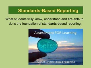 Standards-Based Reporting
What students truly know, understand and are able to
do is the foundation of standards-based reporting.

-

 