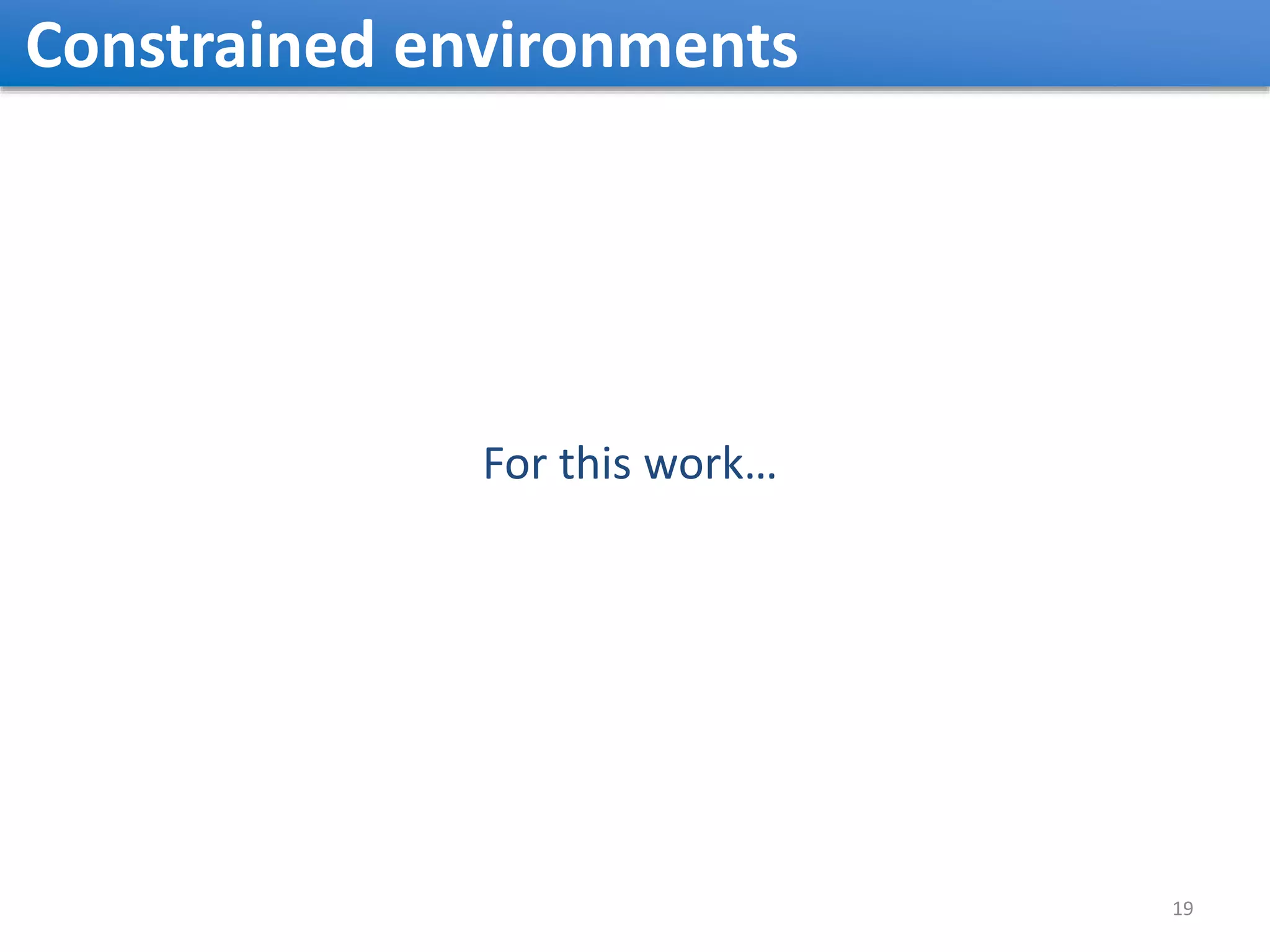 Constrained environments 19 For this work… 