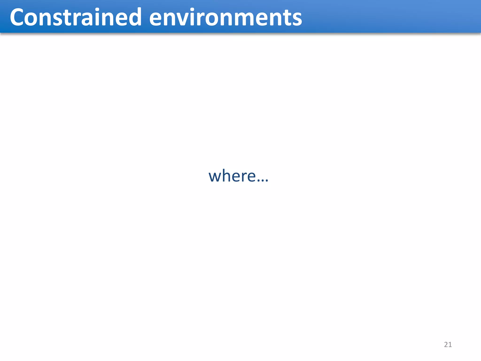 Constrained environments 21 where… 