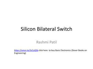 Silicon Bilateral Switch
Rashmi Patil
https://amzn.to/3zCaQSb click here to buy Basic Electronics (Dover Books on
Engineering)
 