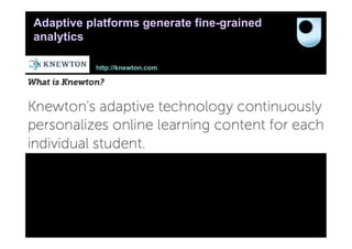 Adaptive platforms generate fine-grained
analytics

          http://knewton.com
 