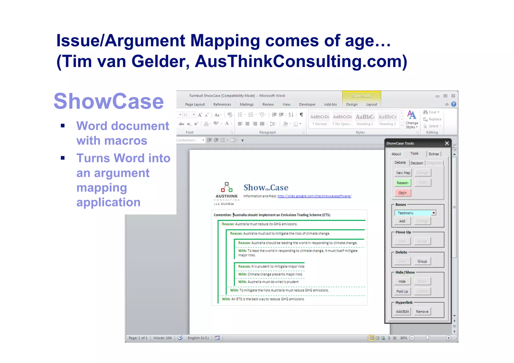 Issue/Argument Mapping comes of age…
(Tim van Gelder, AusThinkConsulting.com)

ShowCase
  Word document
   with macros
  Turns Word into
   an argument
   mapping
   application
 