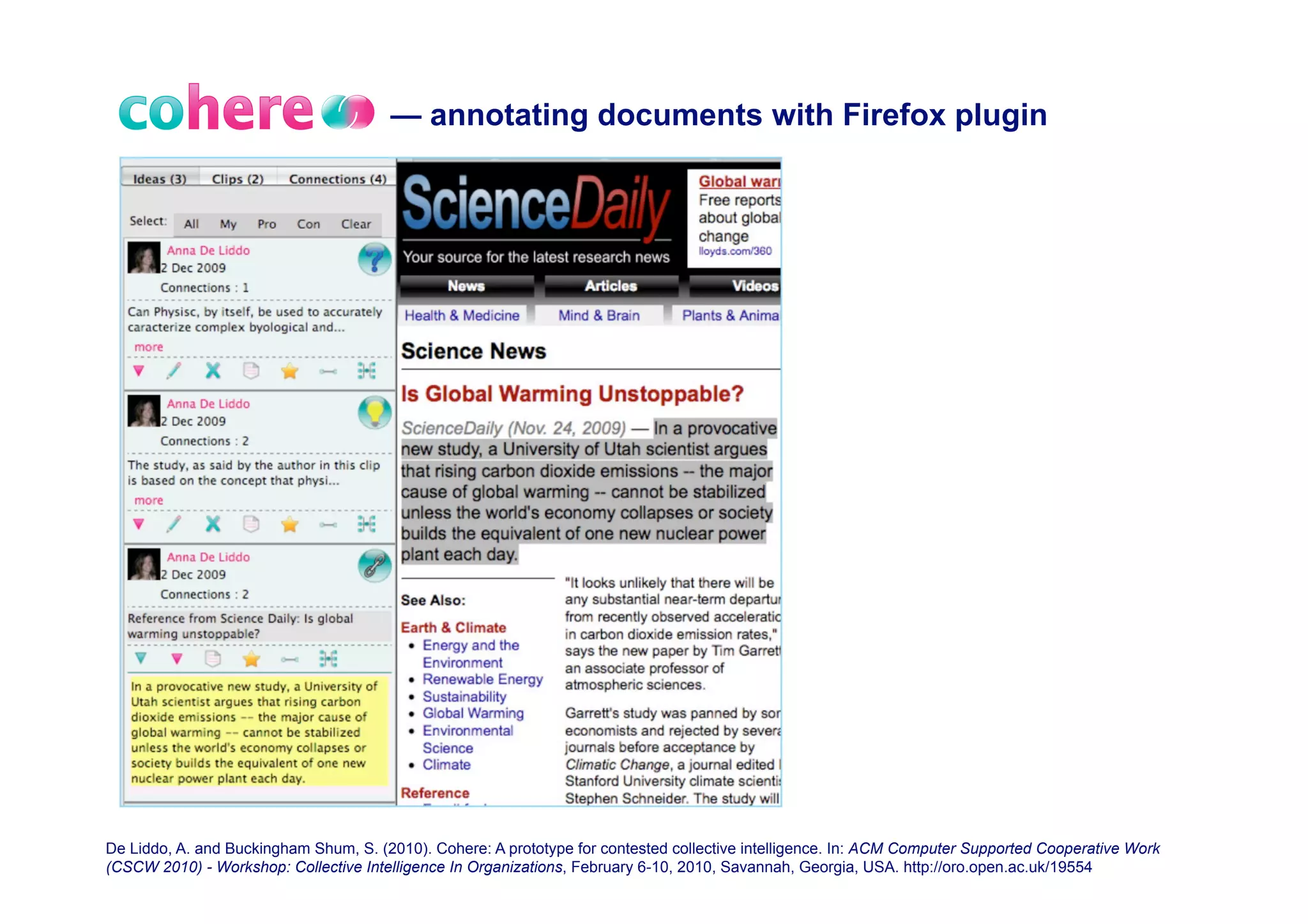 — annotating documents with Firefox plugin




De Liddo, A. and Buckingham Shum, S. (2010). Cohere: A prototype for contested collective intelligence. In: ACM Computer Supported Cooperative Work 35
(CSCW 2010) - Workshop: Collective Intelligence In Organizations, February 6-10, 2010, Savannah, Georgia, USA. http://oro.open.ac.uk/19554
 