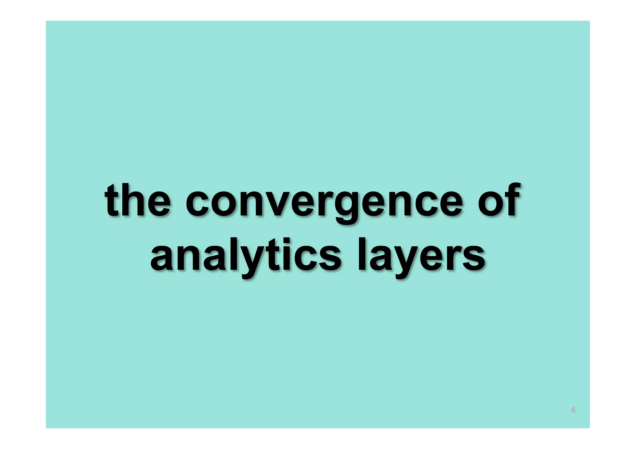 the convergence of
  analytics layers


                     4
 