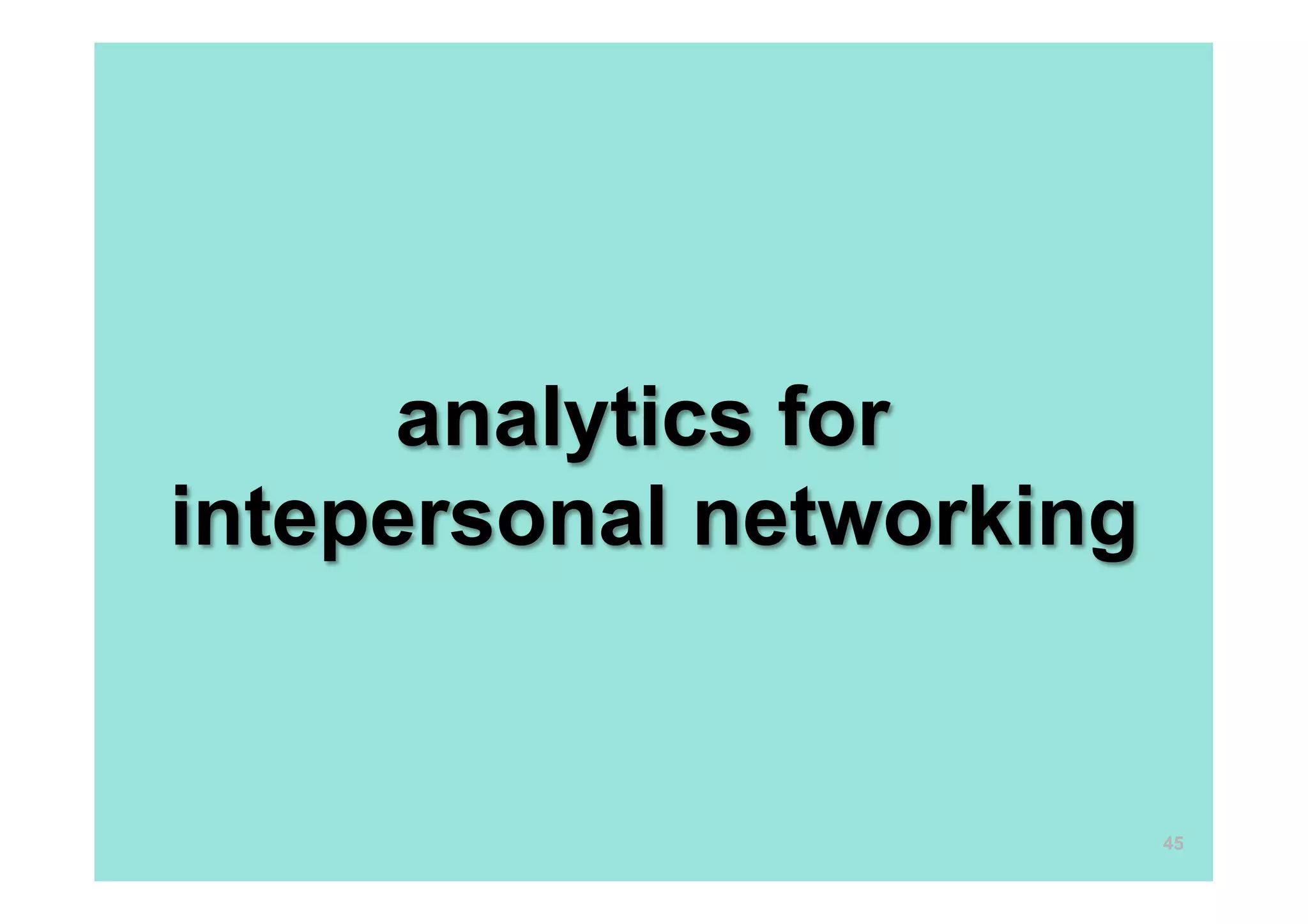 analytics for
intepersonal networking


                          45
 