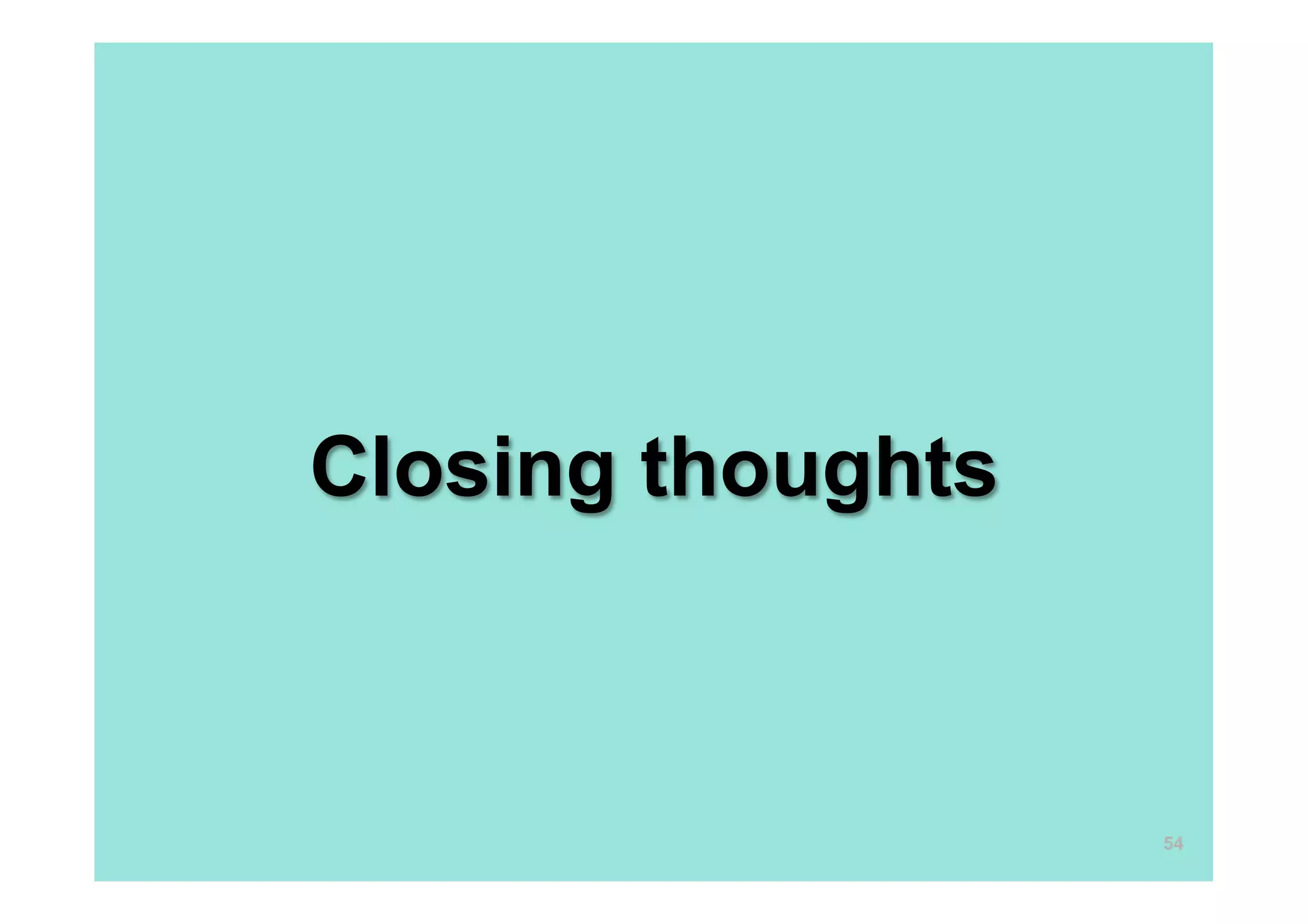 Closing thoughts



                   54
 