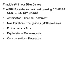 Principle #4 in our Bible Survey The BIBLE can be summarized by using 5 CHRIST CENTERED DIVISIONS: Anticipation - The Old Testament Manifestation - The gospels (Matthew-Luke) Proclamation - Acts Explanation - Romans-Jude Consummation - Revelation