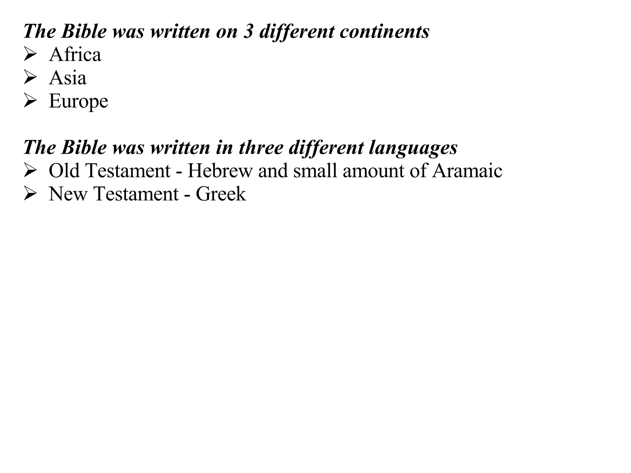 The Bible was written on 3 different continents Africa Asia Europe The Bible was written in three different languages Old Testament - Hebrew and small amount of Aramaic New Testament - Greek 