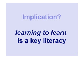 Implication?

learning to learn
 is a key literacy
                     20
 