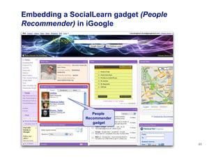 Embedding a SocialLearn gadget (People
Recommender) in iGoogle




                   People
                Recommender
                   gadget




                                         45
 