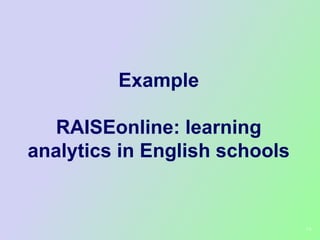 Example

   RAISEonline: learning
analytics in English schools


                               14
 