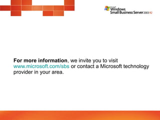 For more information, we invite you to visit
www.microsoft.com/sbs or contact a Microsoft technology
provider in your area.
 
