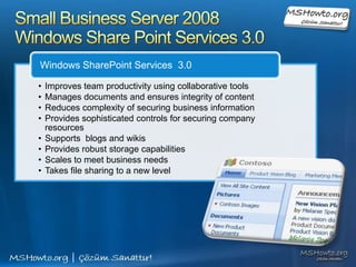 Small Business Server 2008ForeFront Security for Exchange ServerMicrosoft Forefront Security for Exchange Server (Forefront), e-postaları virüslerden, solucanlardan ve istenmeyen postadan korumanıza yardımcı olur. Small Business Server 2008 Windows Share Point Services 3.0