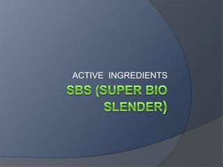 Sbs (Super bio sleNder) ACTIVE  INGREDIENTS 