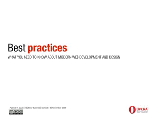 Best practices
Patrick H. Lauke / Salford Business School / 30 November 2009
WHAT YOU NEED TO KNOW ABOUT MODERN WEB DEVELOPMENT AND DESIGN
 