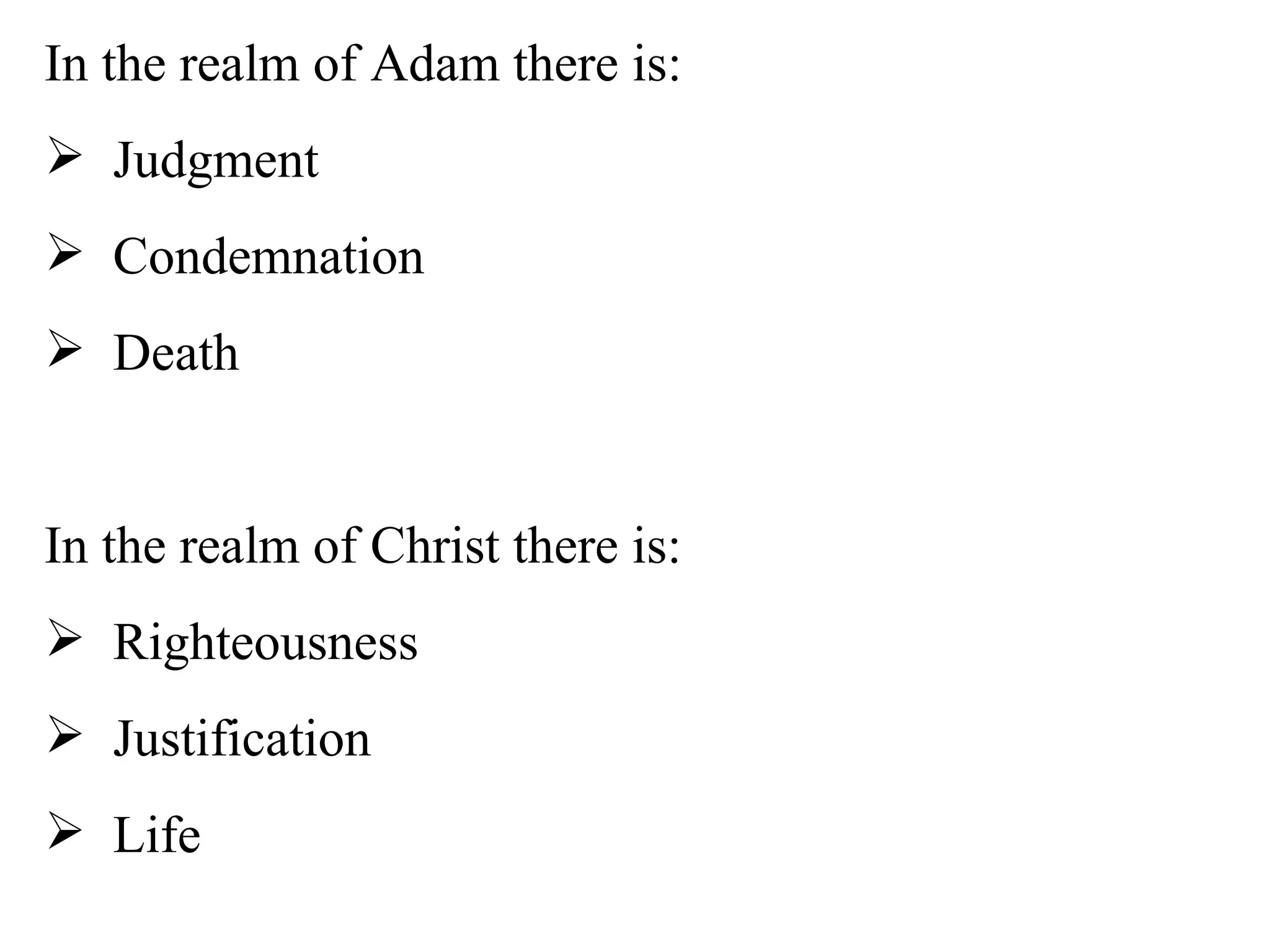 In the realm of Adam there is: Judgment Condemnation Death In the realm of Christ there is: Righteousness Justification Life 