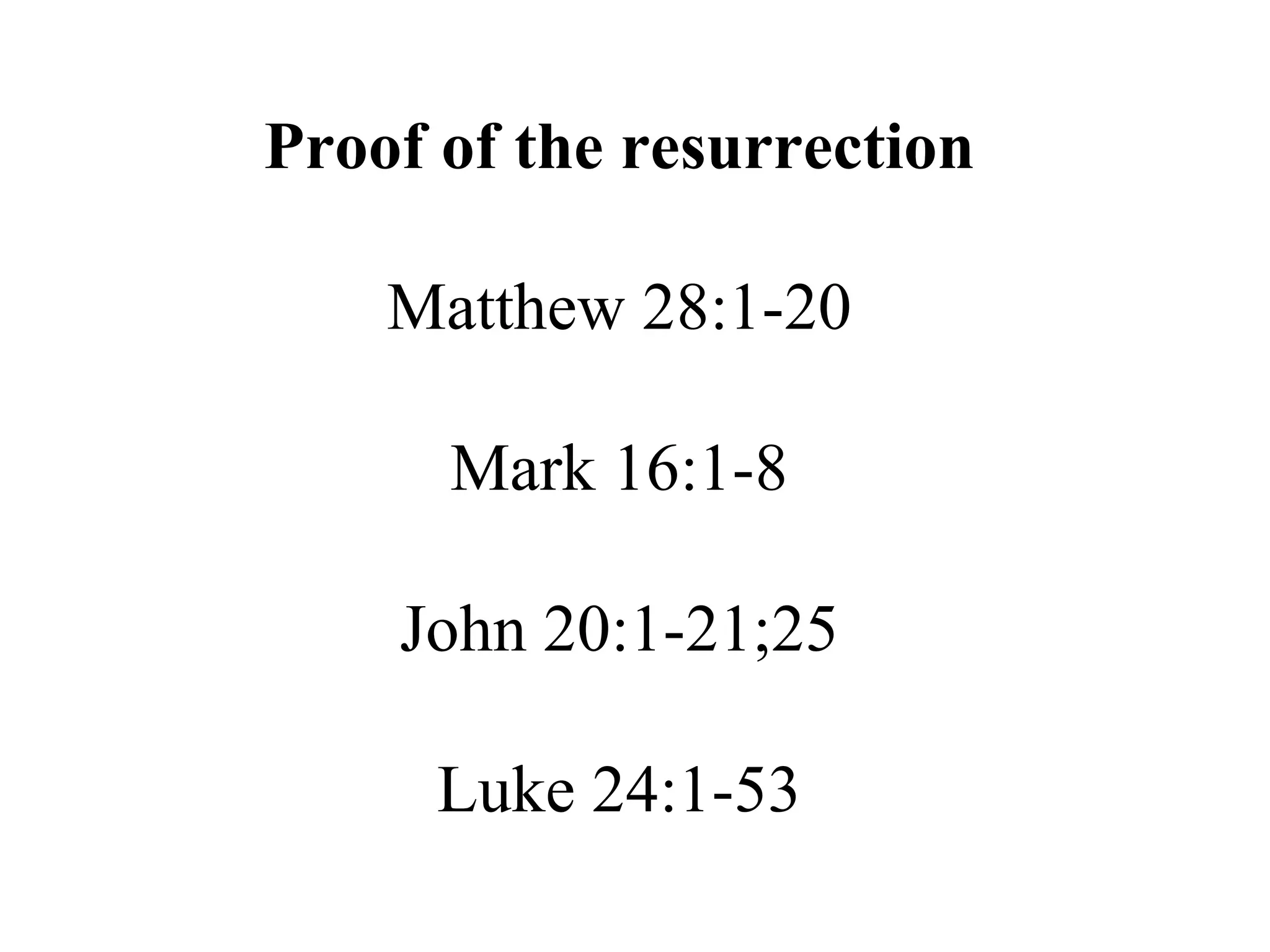 Proof of the resurrection Matthew 28:1-20 Mark 16:1-8 John 20:1-21;25 Luke 24:1-53 