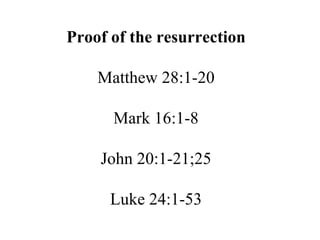 Proof of the resurrection Matthew 28:1-20 Mark 16:1-8 John 20:1-21;25 Luke 24:1-53 