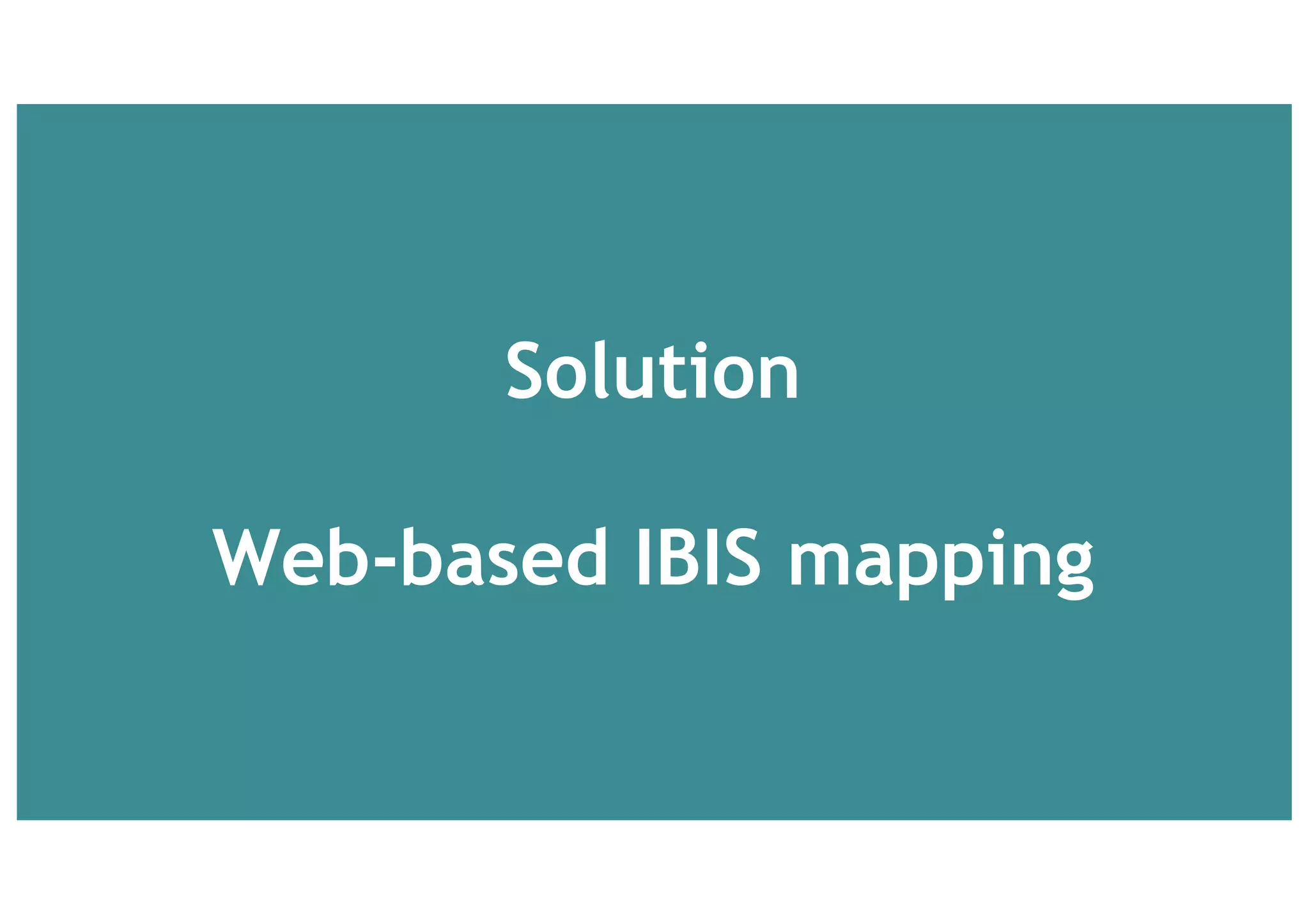 Solution
Web-based IBIS mapping
 