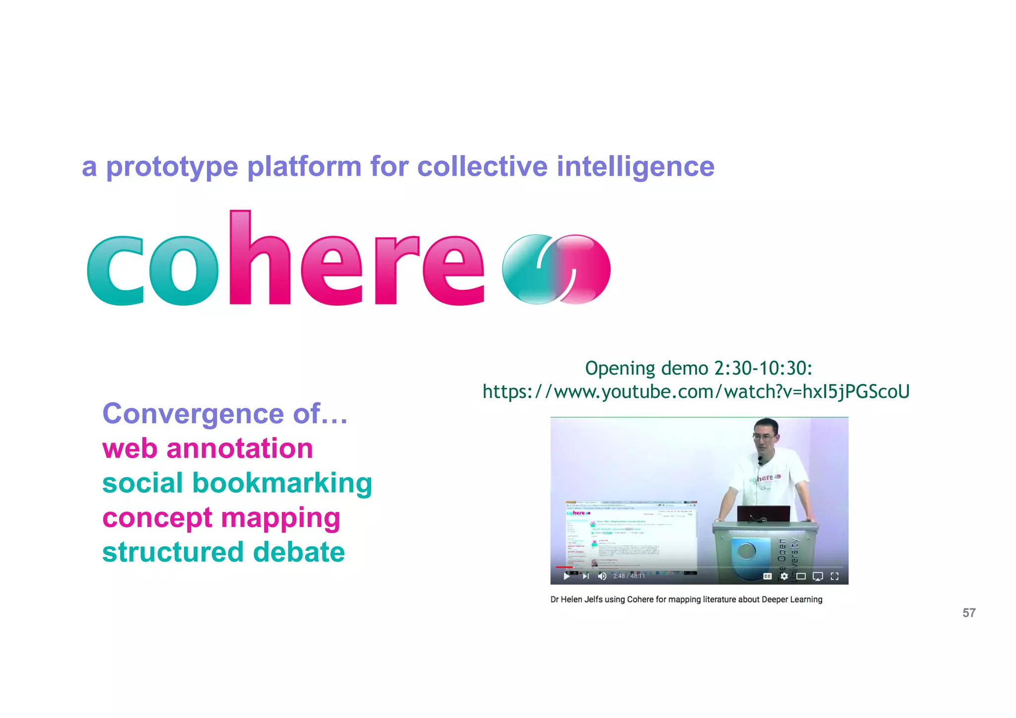 57
Convergence of…
web annotation
social bookmarking
concept mapping
structured debate
a prototype platform for collective intelligence
Opening demo 2:30-10:30:
https://www.youtube.com/watch?v=hxI5jPGScoU
 