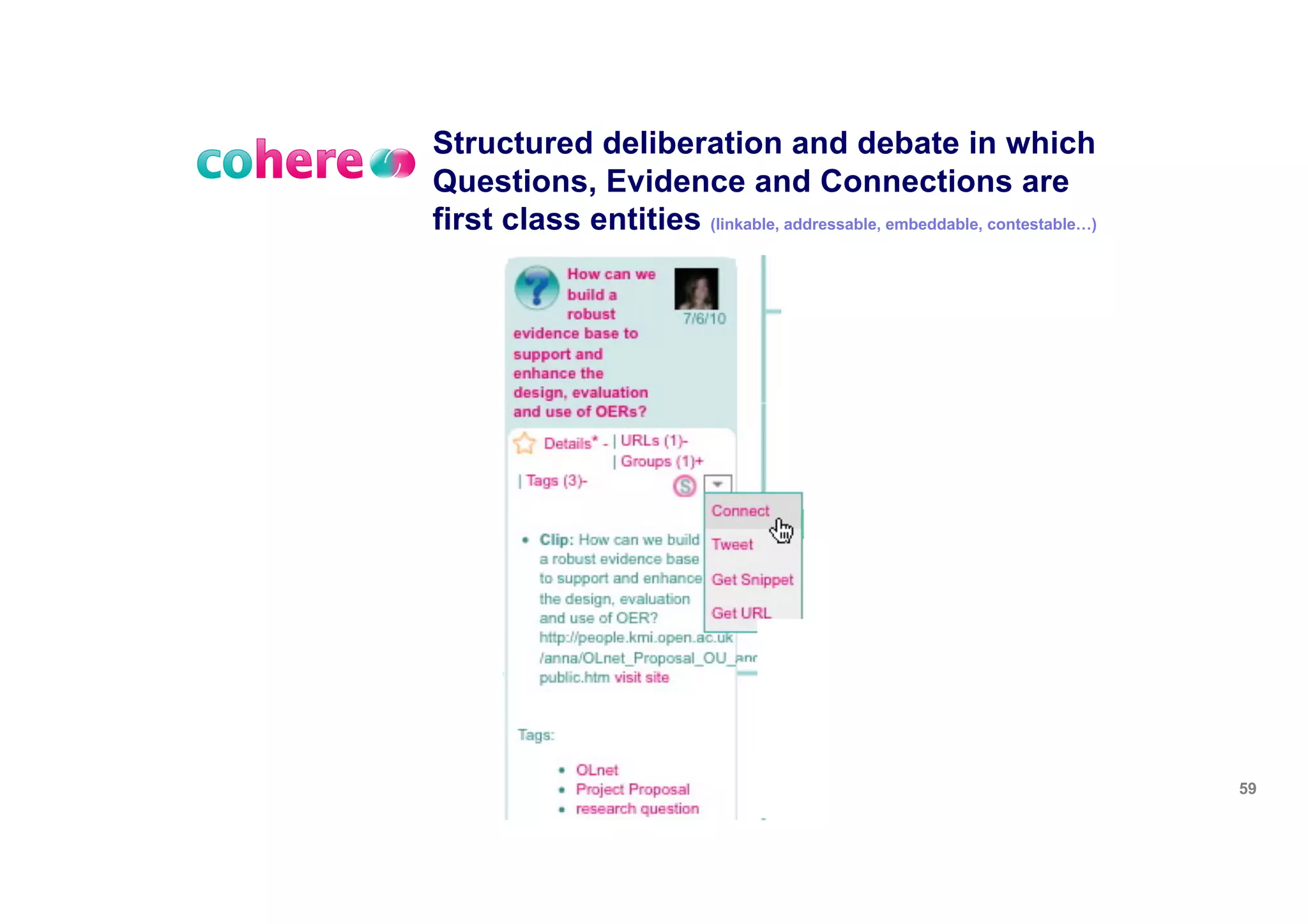 Structured deliberation and debate in
which Questions, Evidence and
Connections are first class entities (linkable,
addressable, embeddable, contestable…)
59
 