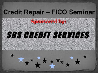 Credit Repair – FICO Seminar
        Sponsored by:


SBS CREDIT SERVICES
 