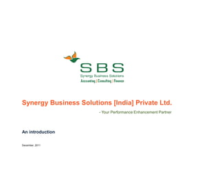 Synergy Business Solutions [India] Private Ltd.
                        - Your Performance Enhancement Partner




An introduction

December, 2011
 
