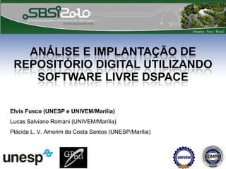 Análise e Implantação de Repositório Digital Utilizando Software Livre DSPACE Elvis Fusco (UNESP e UNIVEM/Marília) Lucas SalvianoRomani (UNIVEM/Marília) Plácida L. V. Amorim da Costa Santos (UNESP/Marília) 
