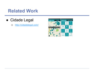 Related Work
● Cidade Legal
o http://cidadelegal.com/
 
