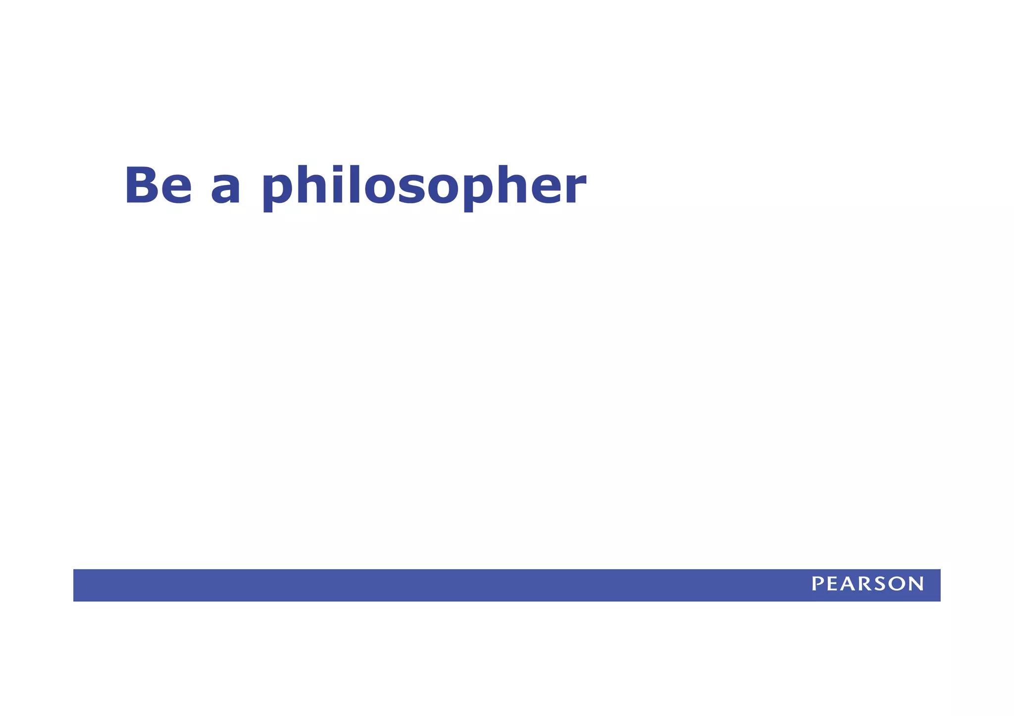 Be a philosopher
 