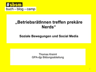 „ BetriebsrätInnen treffen prekäre Nerds“ Soziale Bewegungen und Social Media Thomas Kreiml GPA-djp Bildungsabteilung 