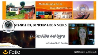 STANDARD, BENCHMARK & SKILLS
Natalys del C. Rivero C
módulo ACI - El Castillo
 