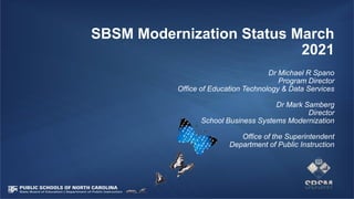 SBSM Modernization Status March
2021
Dr Michael R Spano
Program Director
Office of Education Technology & Data Services
Dr...