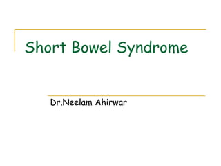 Short Bowel Syndrome
Dr.Neelam Ahirwar
 