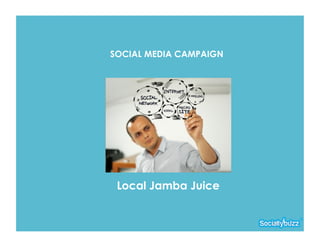 SOCIAL MEDIA CAMPAIGN




 Local Jamba Juice
 