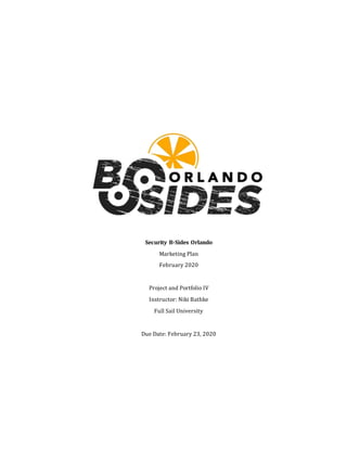 Security B-Sides Orlando
Marketing Plan
February 2020
Project and Portfolio IV
Instructor: Niki Bathke
Full Sail University
Due Date: February 23, 2020
 