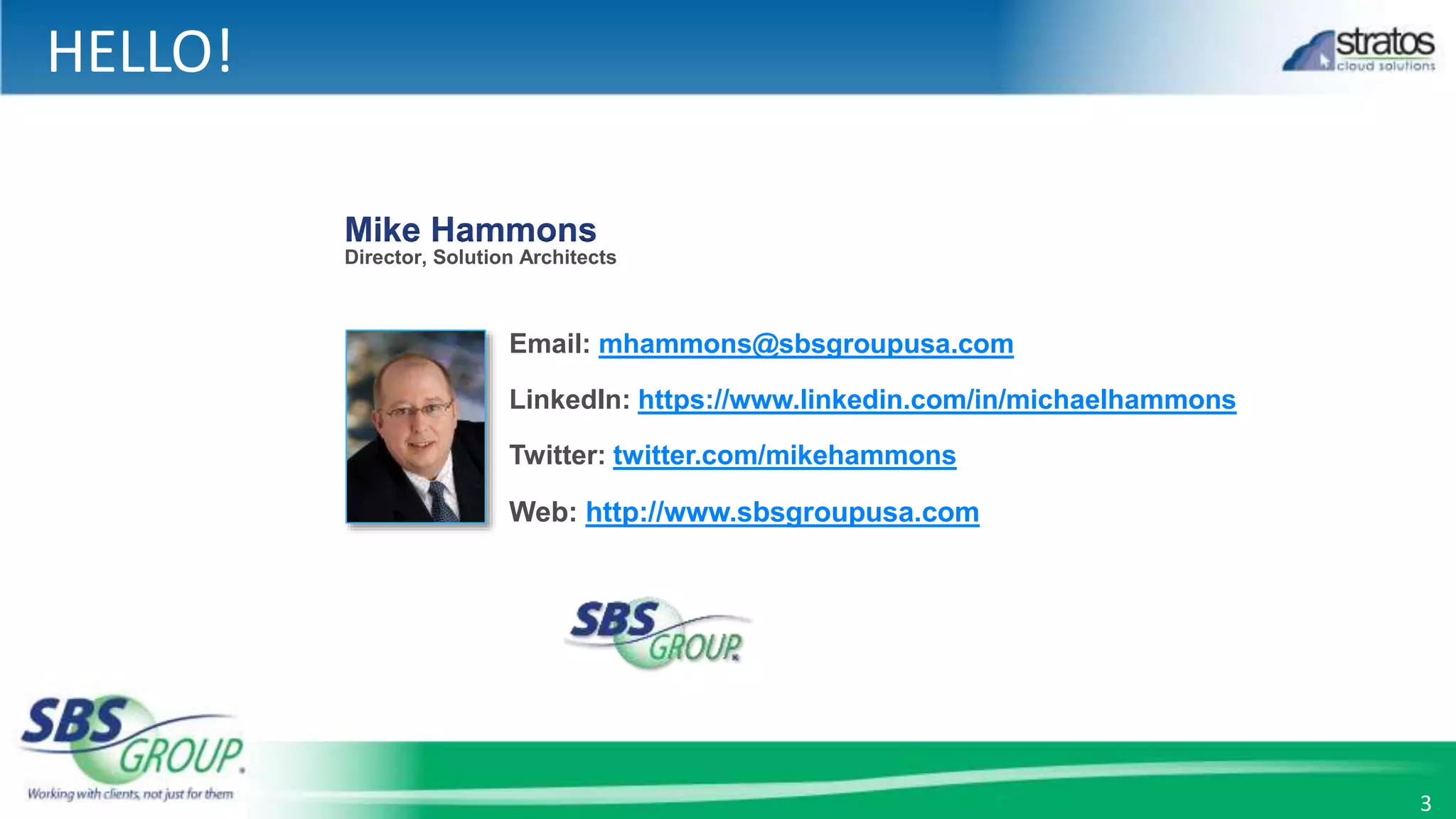 HELLO!
3
Mike Hammons
Director, Solution Architects
Email: mhammons@sbsgroupusa.com
LinkedIn: https://www.linkedin.com/in/michaelhammons
Twitter: twitter.com/mikehammons
Web: http://www.sbsgroupusa.com
 