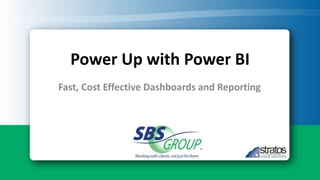Power Up with Power BI
Fast, Cost Effective Dashboards and Reporting
 