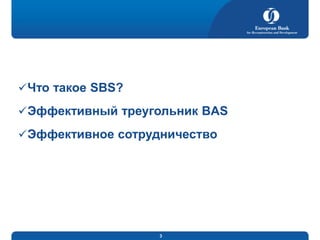  Что такое SBS?
 Эффективный треугольник BAS
 Эффективное сотрудничество

3

 