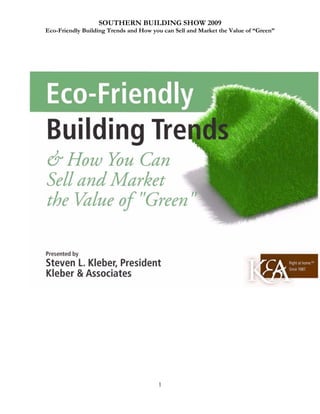 SOUTHERN BUILDING SHOW 2009
Eco-Friendly Building Trends and How you can Sell and Market the Value of “Green”




                                       1
 