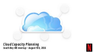 Cloud Capacity Planning
South Bay SRE meetup - August 9th, 2016
 