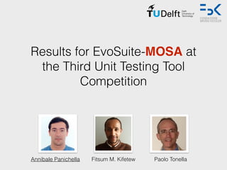 Annibale Panichella Fitsum M. Kifetew Paolo Tonella
Results for EvoSuite-MOSA at
the Third Unit Testing Tool
Competition
 