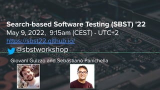 Search-based Software Testing (SBST) '22
May 9, 2022, 9:15am (CEST) - UTC+2
https://sbst22.github.io/
@sbstworkshop
Giovani Guizzo and Sebastiano Panichella
 